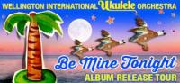 Wellington International Ukulele Orchestra Be Mine Tonight album release tour!