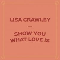 Lisa Crawley Releases 'Show You What Love Is' + Video